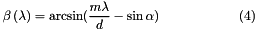 \[ \beta \left( \lambda \right) =\arcsin (\frac{m\lambda }{d}-\sin\alpha ) \qquad \qquad \qquad (4) \]