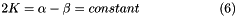 \[ 2K = \alpha - \beta = constant \qquad \qquad \qquad (6) \]