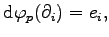 $\displaystyle {\mathrm d}\varphi_p(\partial_i)=e_i,$