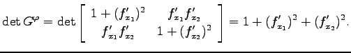 $\displaystyle \det G^\varphi=\det\left[\begin{array}{cc} 1+(f_{x_1}')^2 & f'_{x...
..._{x_1}f'_{x_2} & 1+(f_{x_2}')^2 \end{array}\right]=1+(f_{x_1}')^2+(f_{x_2}')^2.$