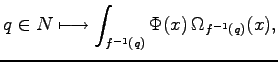 $\displaystyle q\in N\longmapsto\int_{{f}^{-1}(q)}\Phi(x)\,\Omega_{{f}^{-1}(q)}(x),$