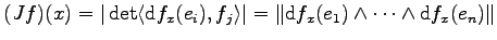 $\displaystyle (Jf)(x)=\vert\det\langle {\mathrm d}f_x(e_i),f_j\rangle\vert=\Vert{\mathrm d}f_x(e_1)\wedge\cdots\wedge{\mathrm d}f_x(e_n)\Vert$