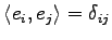 $ \langle e_i,e_j\rangle=\delta_{ij}$