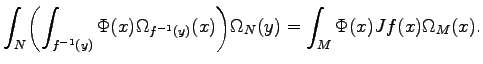 $\displaystyle \int_N\biggl(\int_{{f}^{-1}(y)}\Phi(x)\Omega_{{f}^{-1}(y)}(x)\biggr)\Omega_{N}(y)= \int_M\Phi(x)Jf(x)\Omega_M(x).$