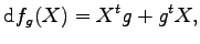 $\displaystyle {\mathrm d}f_g(X)=X^tg+g^tX,$