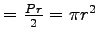 $ =\frac {Pr}{2}=\pi r^2$