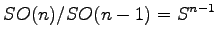 $\displaystyle SO(n)/SO(n-1)=S^{n-1}$