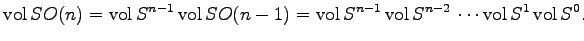 $\displaystyle {\mathrm{vol}}\,SO(n)={\mathrm{vol}}\,S^{n-1}\,{\mathrm{vol}}\,SO...
...-1}\,{\mathrm{vol}}\,S^{n-2}\,\cdots{\mathrm{vol}}\,S^{1}\,{\mathrm{vol}}\,S^0.$