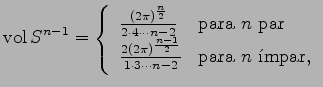 $\displaystyle {\mathrm{vol}}\,S^{n-1}=\left\{\begin{array}{ll} \frac{(2\pi)^\fr...
...\frac{n-1}{2}}{1\cdot 3\cdots n-2} & \mbox{para $n$\ mpar}, \end{array}\right.$