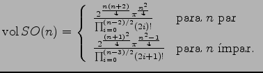 $\displaystyle {\mathrm{vol}}\,SO(n)=\left\{\begin{array}{ll} \frac{2^\frac{n(n+...
...}}{\prod_{i=0}^{(n-3)/{2}}(2i+1)!} & \mbox{para $n$\ mpar.} \end{array}\right.$