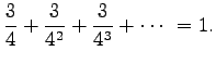 $\displaystyle \frac{3}{4}+\frac{3}{4^2}+\frac{3}{4^3}+\cdots\ = 1.$