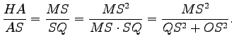 $\displaystyle \frac{HA}{AS}=\frac{MS}{SQ}=\frac{MS^2}{MS\cdot SQ}=\frac{MS^2}{QS^2+OS^2}.$