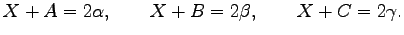 $\displaystyle X+A=2\alpha,\qquad X+B=2\beta,\qquad X+C=2\gamma.$