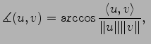 $\displaystyle \measuredangle(u,v)=\arccos\frac{\langle u,v\rangle}{\Vert u\Vert\Vert v\Vert},\ $